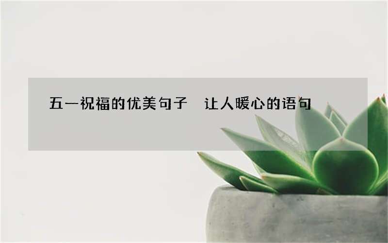 五一祝福的优美句子 让人暖心的语句